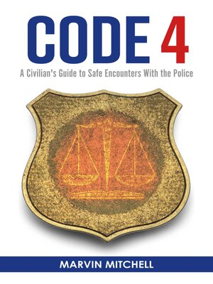 cover image of Code 4: a Civilian's Guide to Safe Encounters With the Police